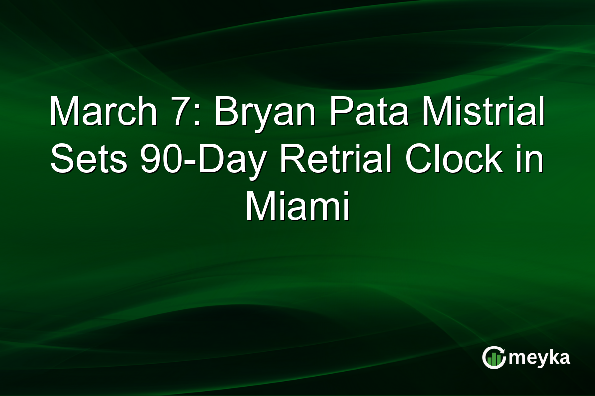 March 7: Bryan Pata Mistrial Sets 90-Day Retrial Clock in Miami