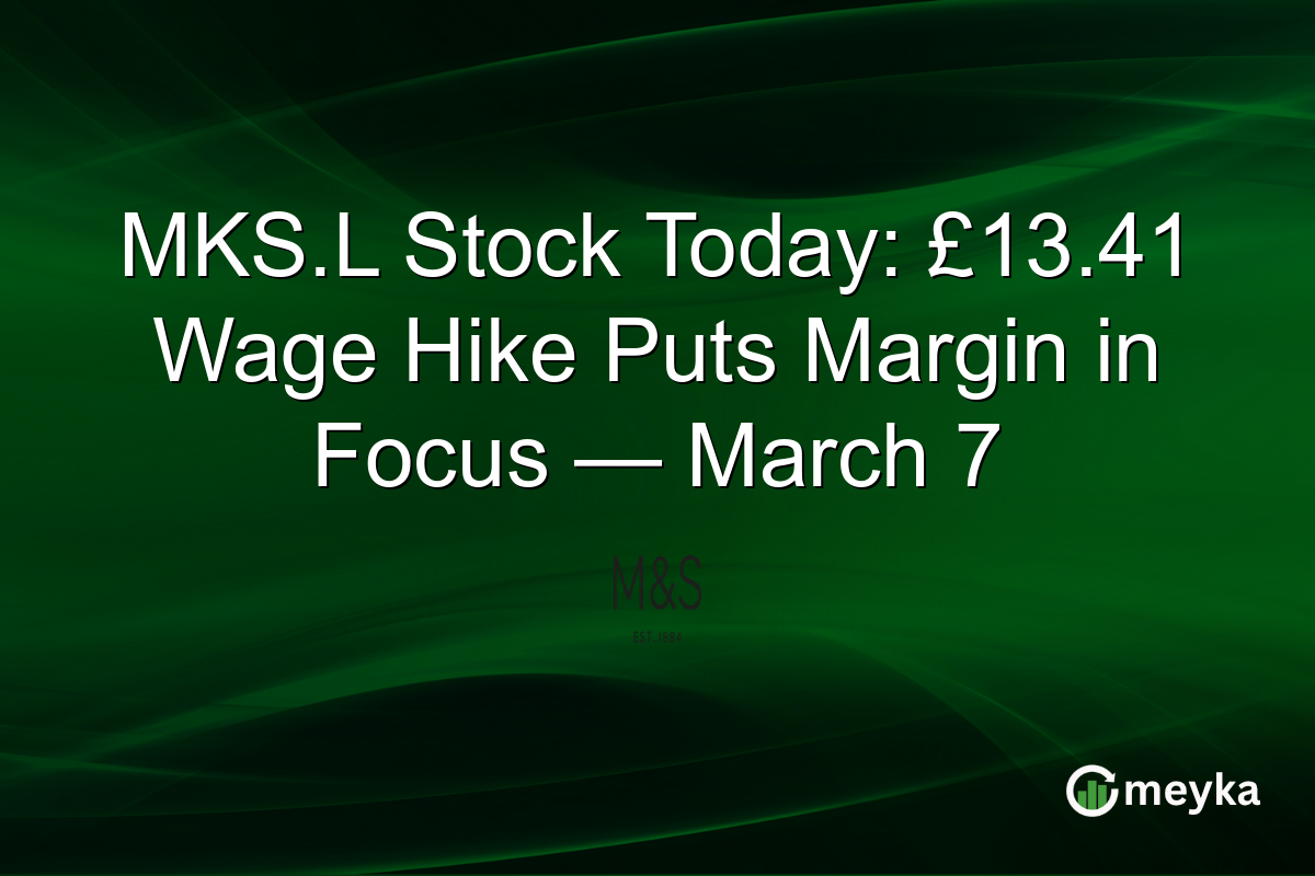 MKS.L Stock Today: £13.41 Wage Hike Puts Margin in Focus — March 7