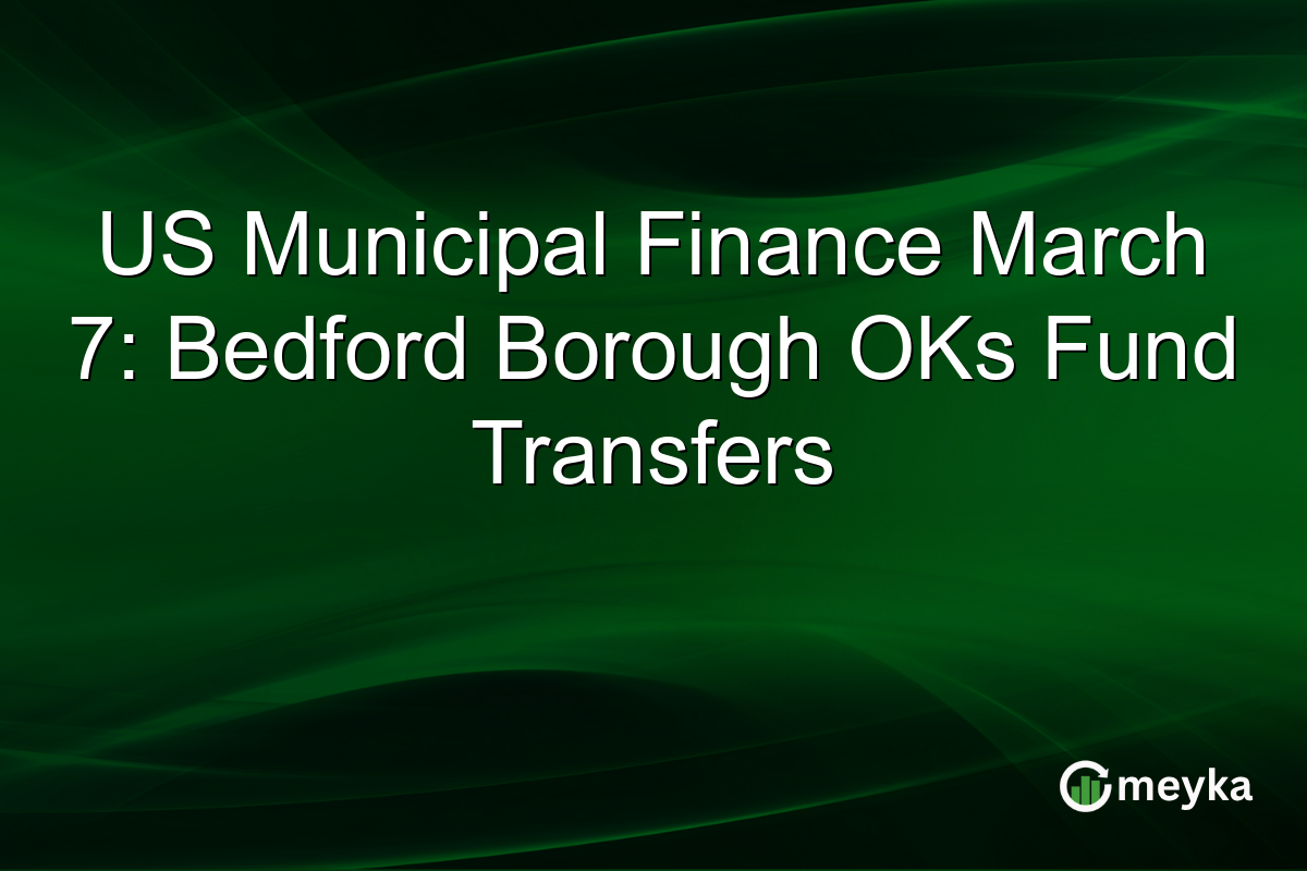 US Municipal Finance March 7: Bedford Borough OKs Fund Transfers