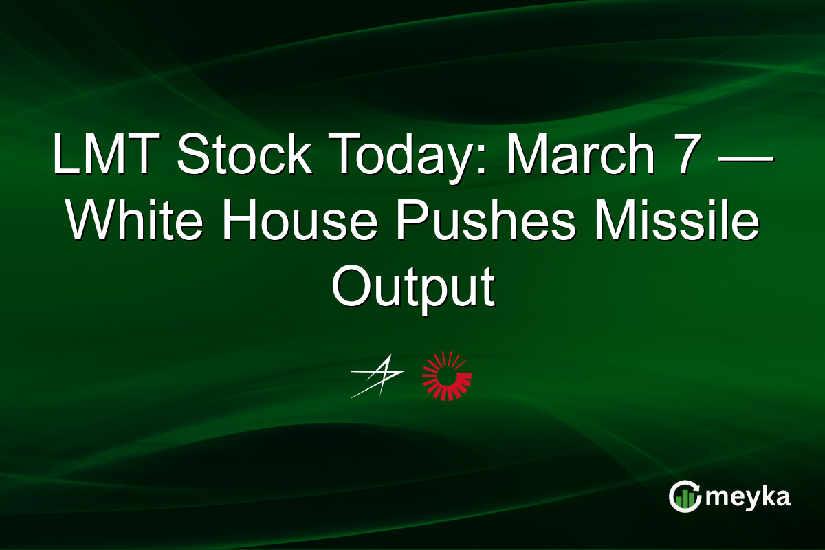 LMT Stock Today: March 7 — White House Pushes Missile Output