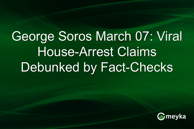 George Soros March 07: Viral House-Arrest Claims Debunked by Fact-Checks