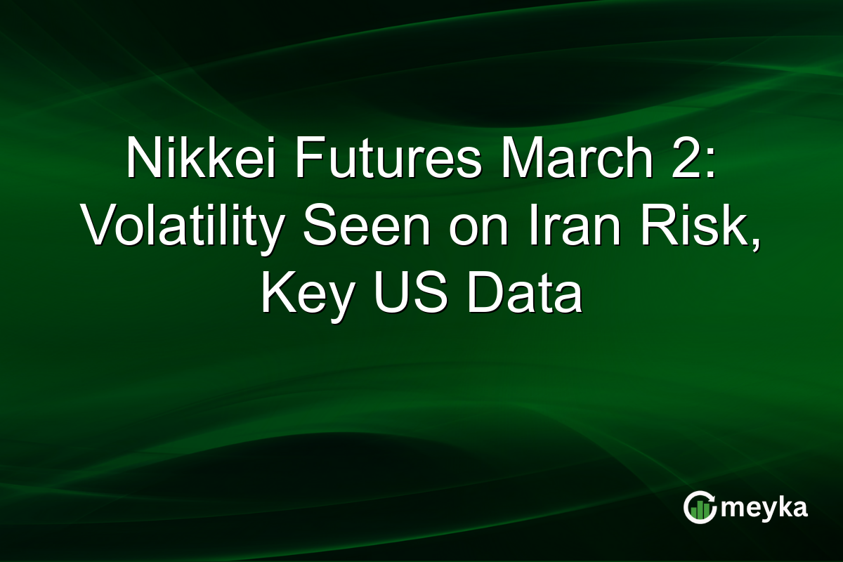 Nikkei Futures March 2: Volatility Seen on Iran Risk, Key US Data