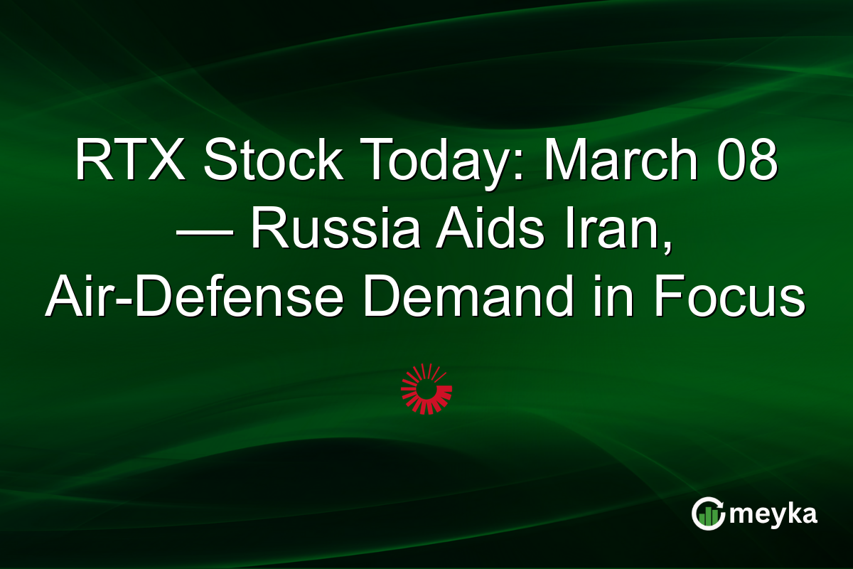 RTX Stock Today: March 08 — Russia Aids Iran, Air-Defense Demand in Focus