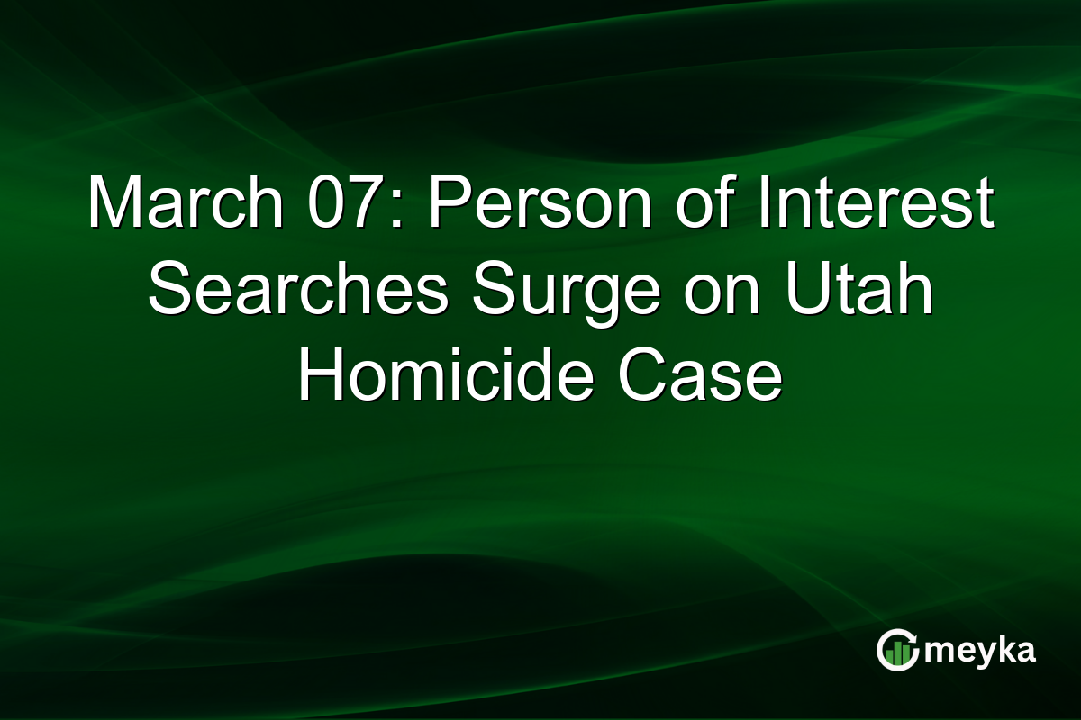 March 07: Person of Interest Searches Surge on Utah Homicide Case