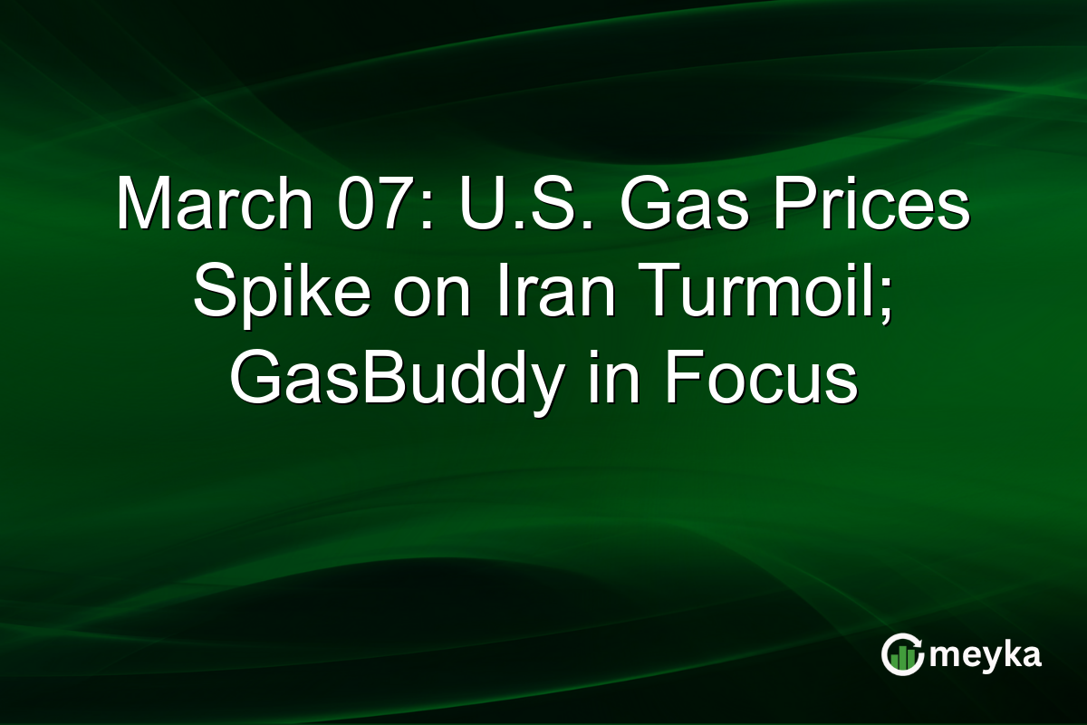 March 07: U.S. Gas Prices Spike on Iran Turmoil; GasBuddy in Focus
