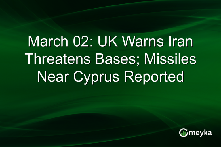 March 02: UK Warns Iran Threatens Bases; Missiles Near Cyprus Reported