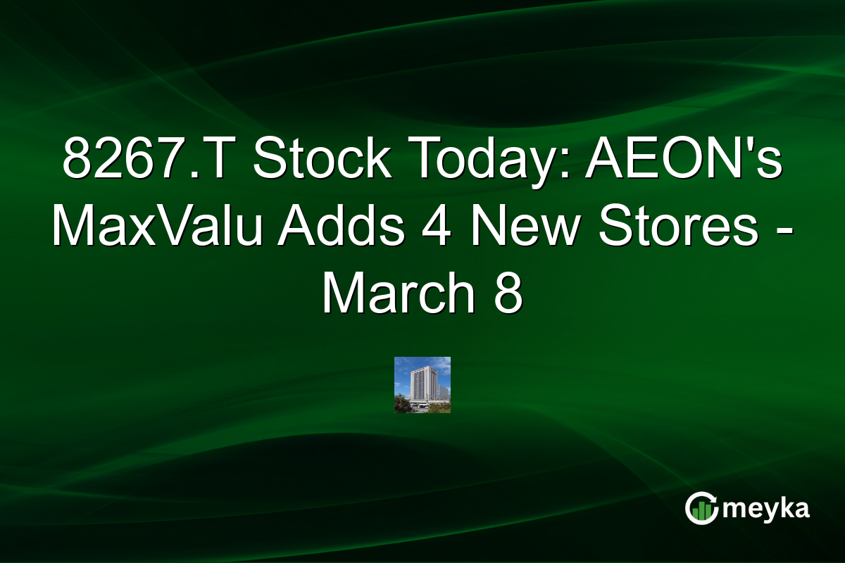 8267.T Stock Today: AEON's MaxValu Adds 4 New Stores - March 8