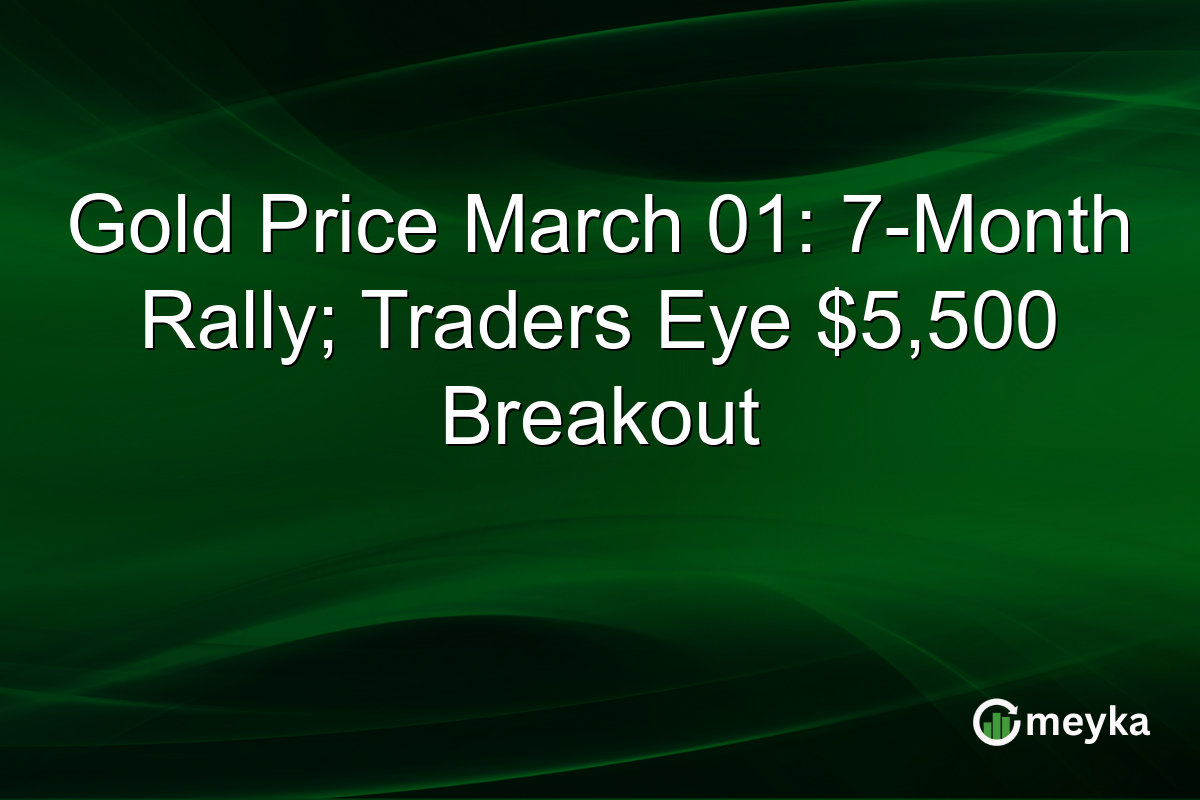 Gold Price March 01: 7-Month Rally; Traders Eye $5,500 Breakout