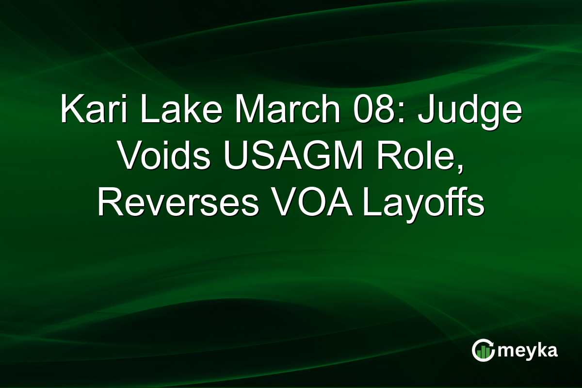 Kari Lake March 08: Judge Voids USAGM Role, Reverses VOA Layoffs