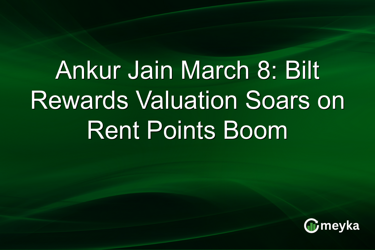 Ankur Jain March 8: Bilt Rewards Valuation Soars on Rent Points Boom