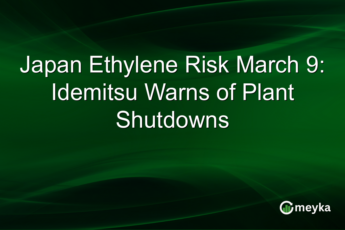 Japan Ethylene Risk March 9: Idemitsu Warns of Plant Shutdowns