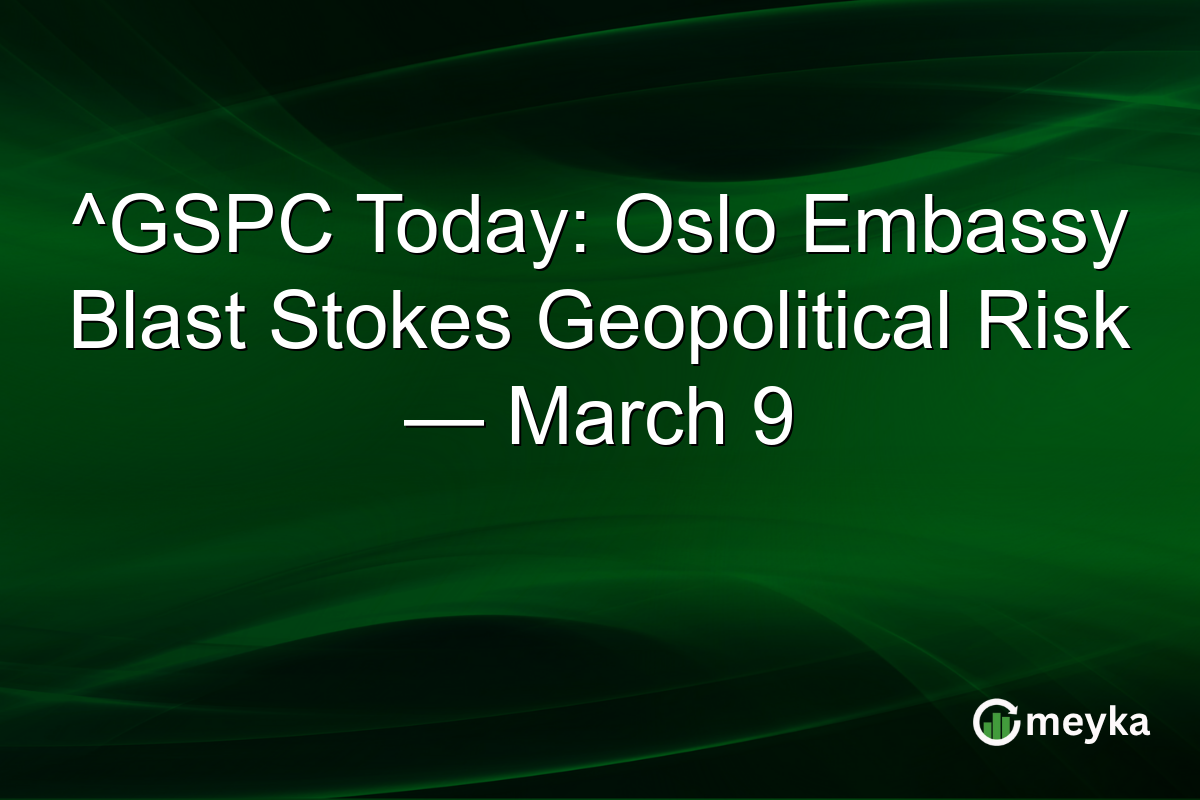 ^GSPC Today: Oslo Embassy Blast Stokes Geopolitical Risk — March 9