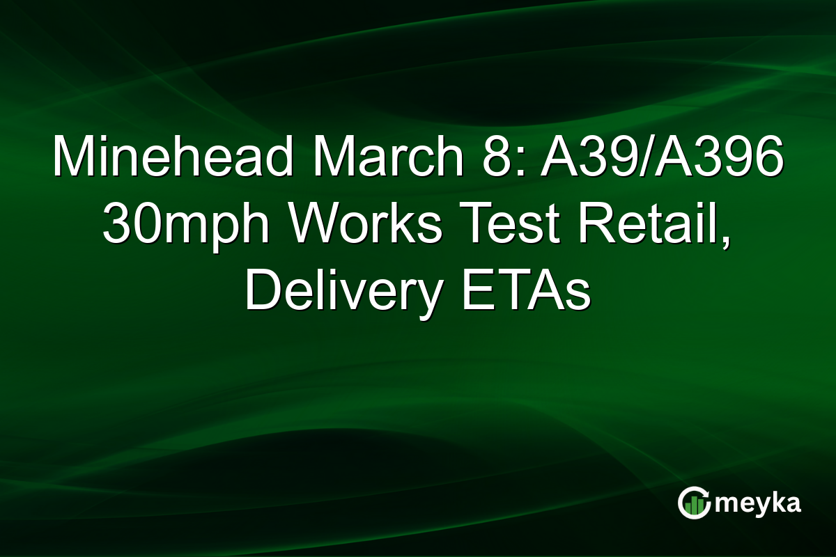Minehead March 8: A39/A396 30mph Works Test Retail, Delivery ETAs