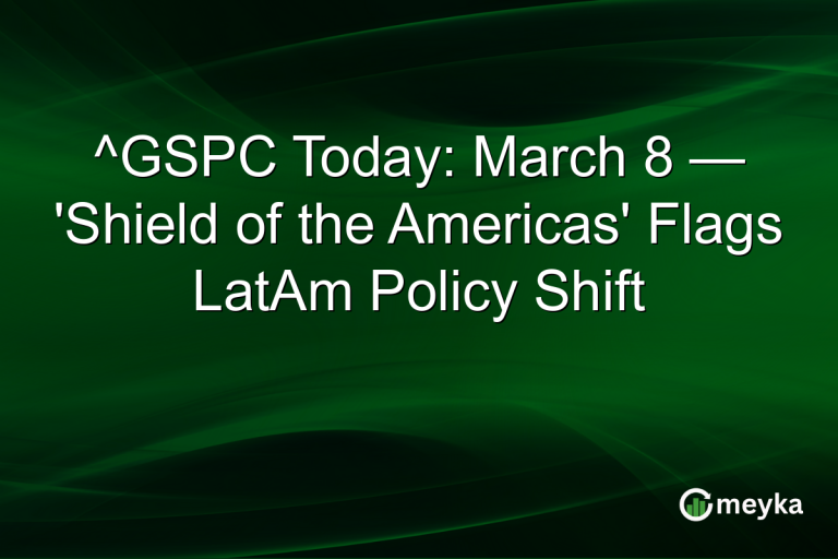 ^GSPC Today: March 8 — 'Shield of the Americas' Flags LatAm Policy Shift