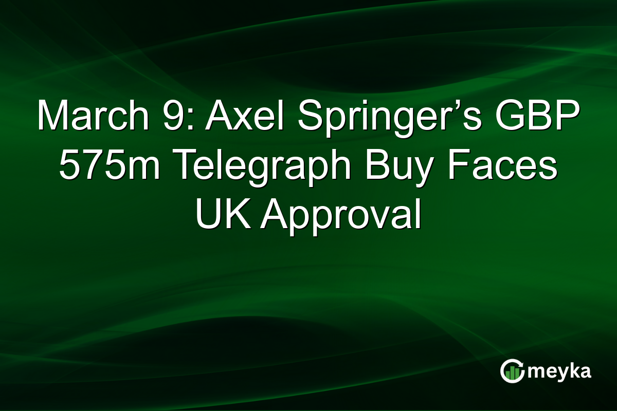 March 9: Axel Springer’s GBP 575m Telegraph Buy Faces UK Approval