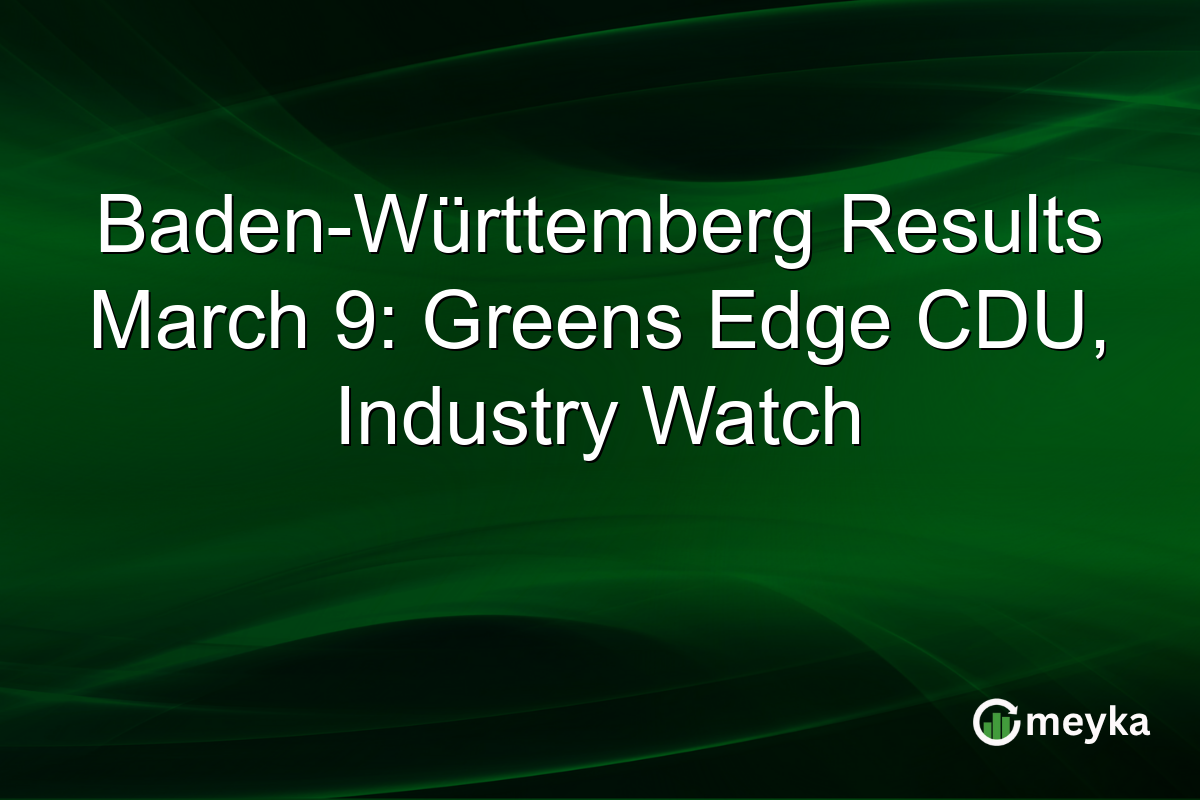 Baden-Württemberg Results March 9: Greens Edge CDU, Industry Watch