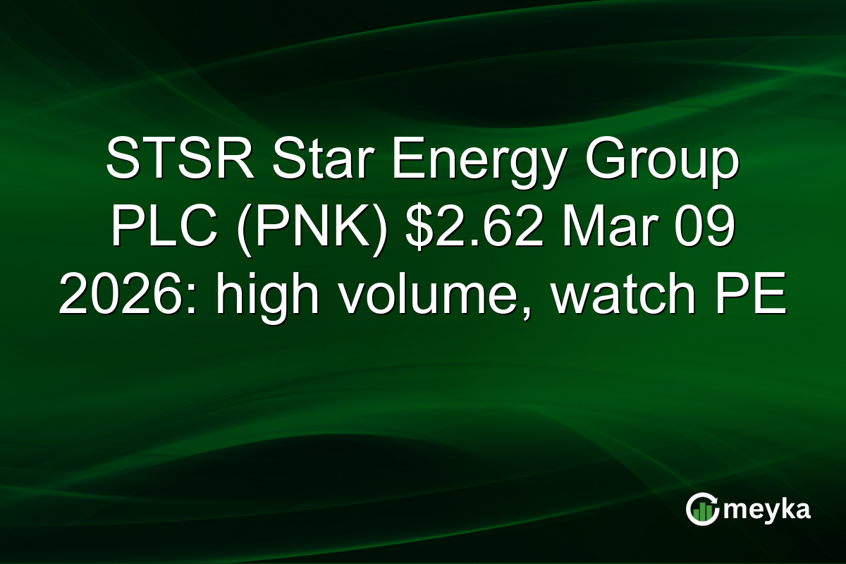 STSR Star Energy Group PLC (PNK) $2.62 Mar 09 2026: high volume, watch PE