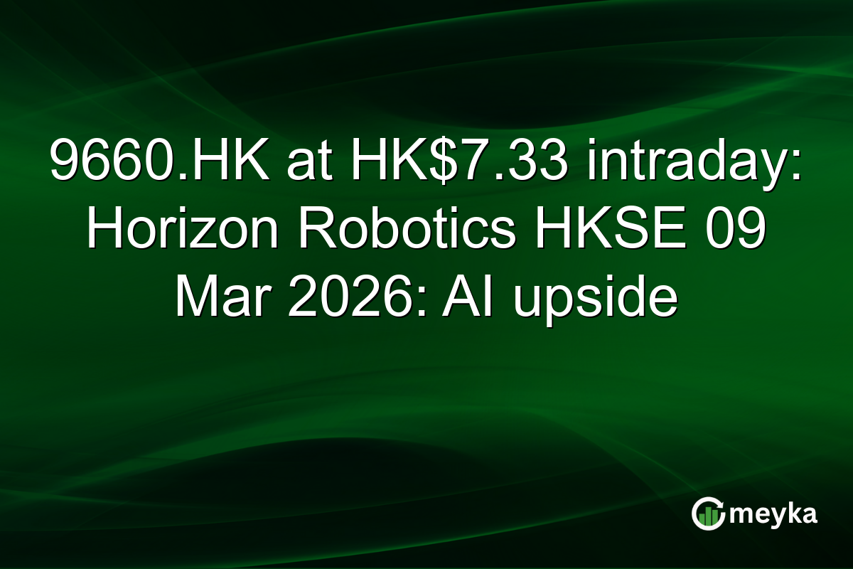 9660.HK at HK$7.33 intraday: Horizon Robotics HKSE 09 Mar 2026: AI upside
