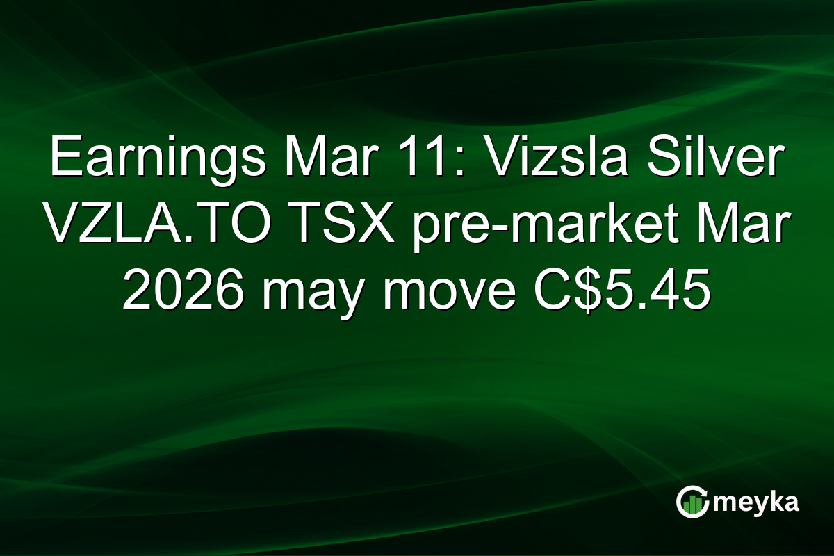 Earnings Mar 11: Vizsla Silver VZLA.TO TSX pre-market Mar 2026 may move C$5.45