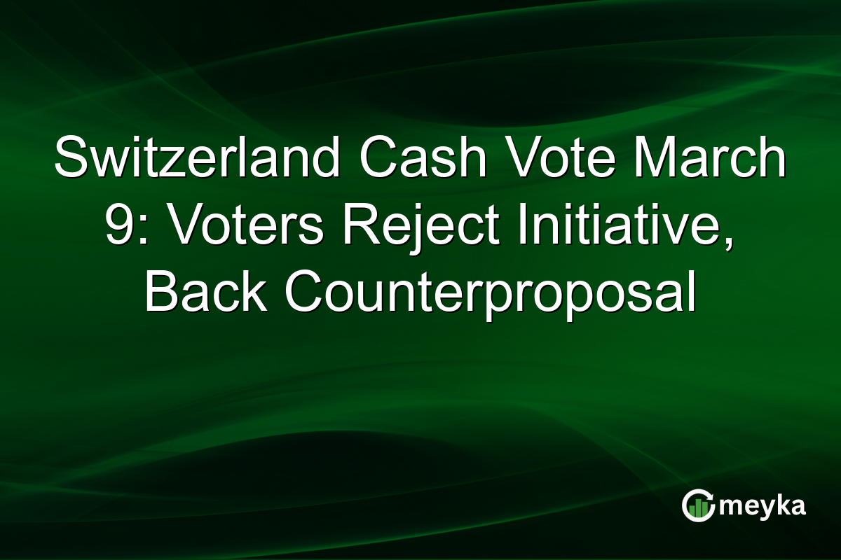 Switzerland Cash Vote March 9: Voters Reject Initiative, Back Counterproposal