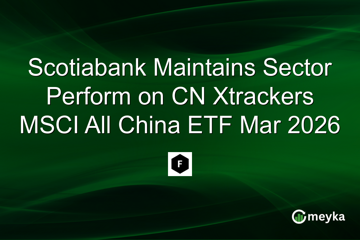 Scotiabank Maintains Sector Perform on CN Xtrackers MSCI All China ETF Mar 2026