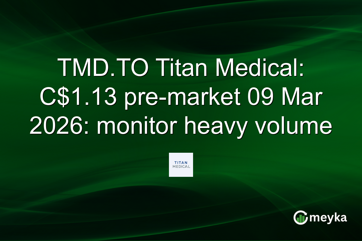 TMD.TO Titan Medical: C$1.13 pre-market 09 Mar 2026: monitor heavy volume