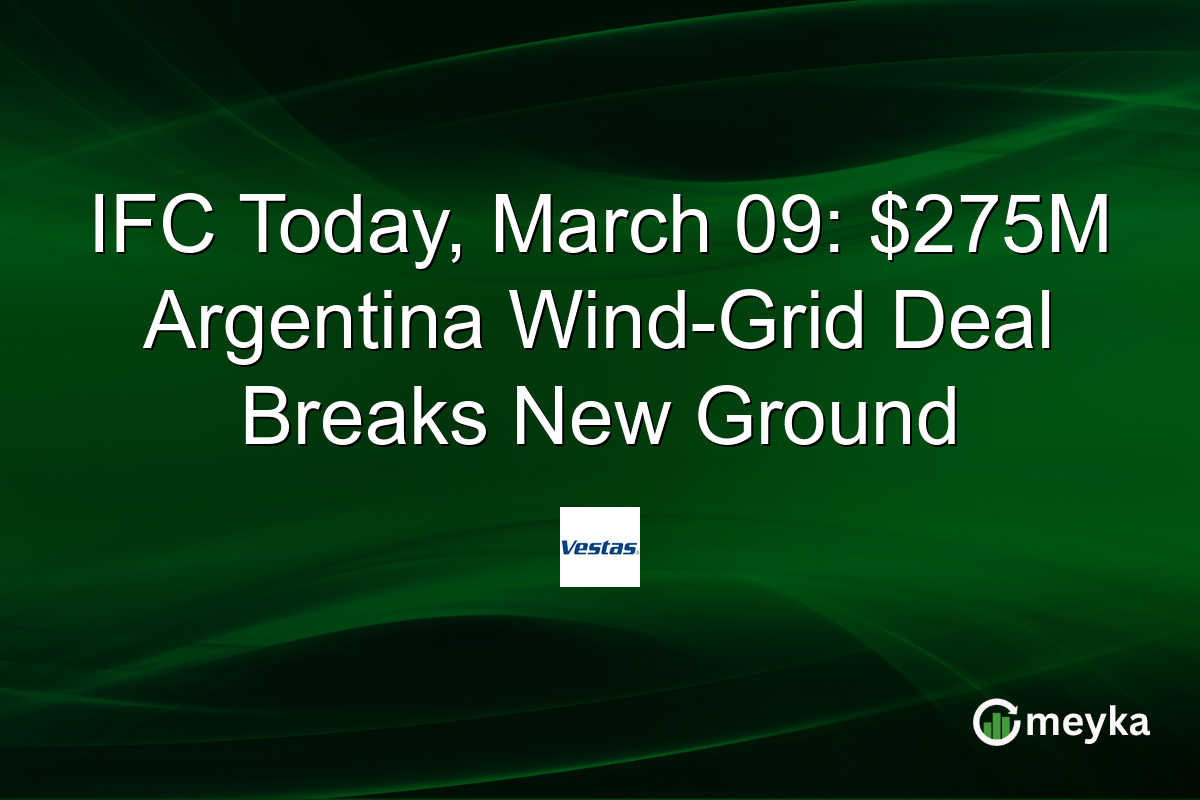 IFC Today, March 09: $275M Argentina Wind-Grid Deal Breaks New Ground