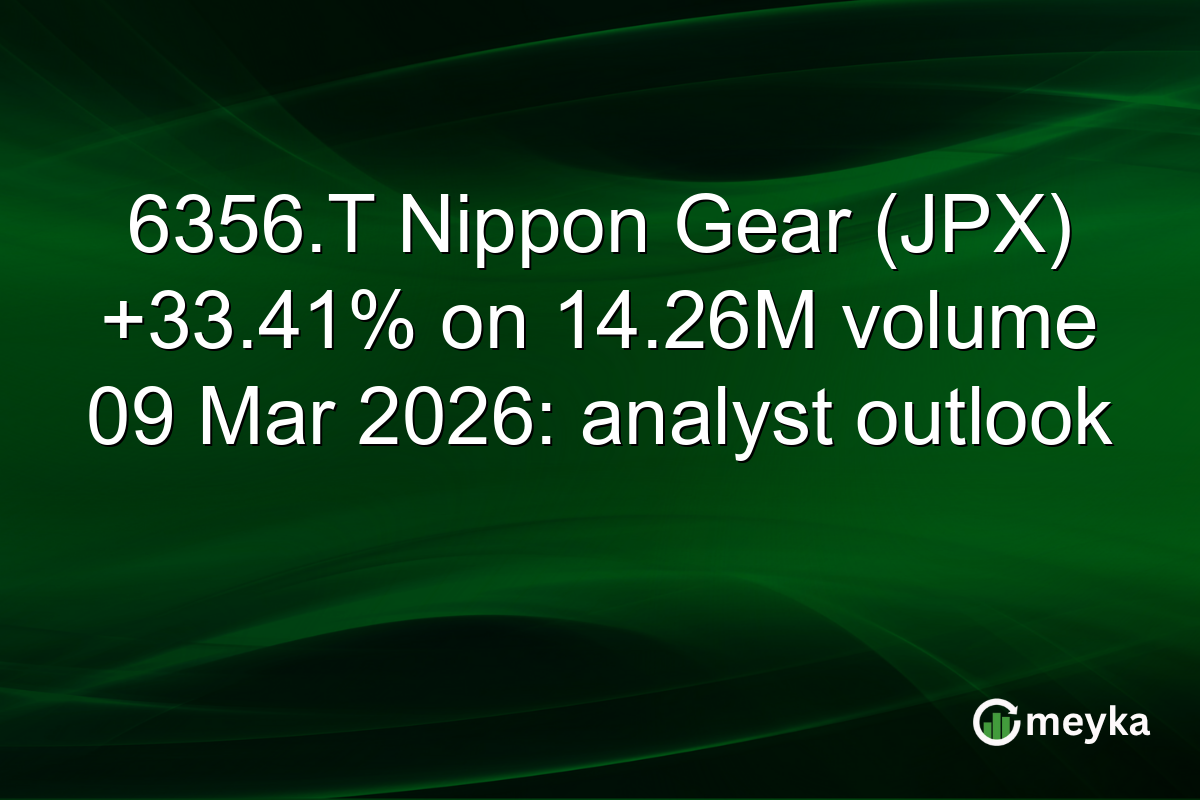 6356.T Nippon Gear (JPX) +33.41% on 14.26M volume 09 Mar 2026: analyst outlook