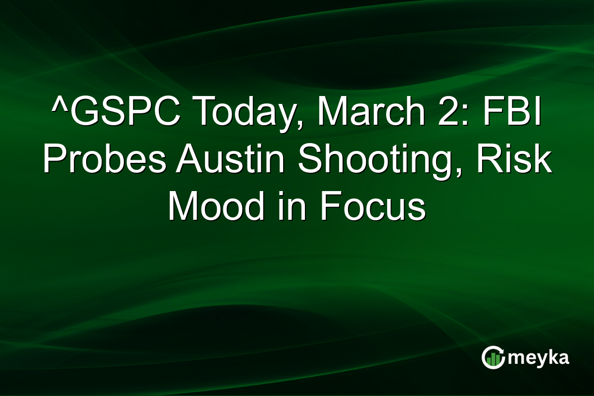 ^GSPC Today, March 2: FBI Probes Austin Shooting, Risk Mood in Focus