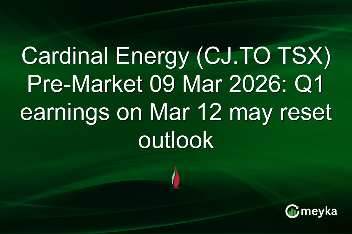 Cardinal Energy (CJ.TO TSX) Pre-Market 09 Mar 2026: Q1 earnings on Mar 12 may reset outlook