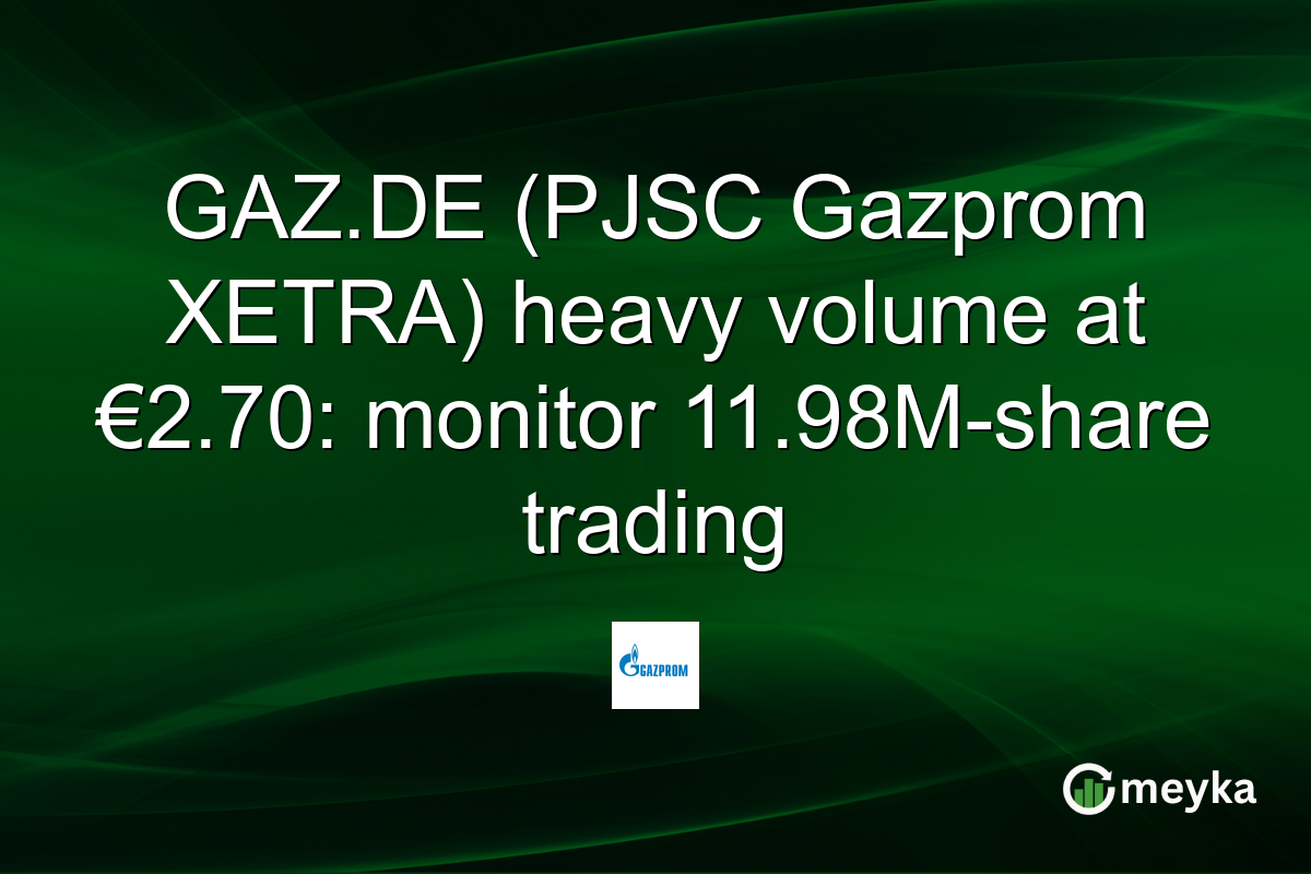 GAZ.DE (PJSC Gazprom XETRA) heavy volume at €2.70: monitor 11.98M-share trading