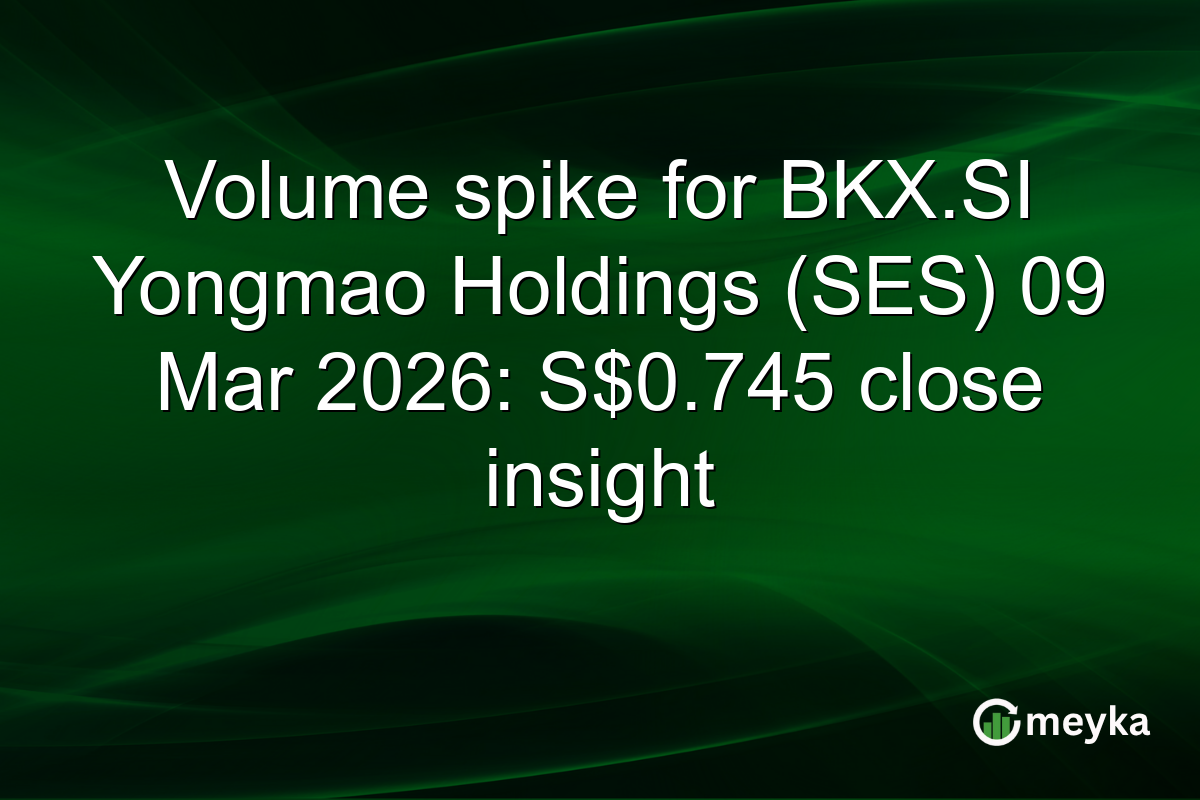Volume spike for BKX.SI Yongmao Holdings (SES) 09 Mar 2026: S$0.745 close insight