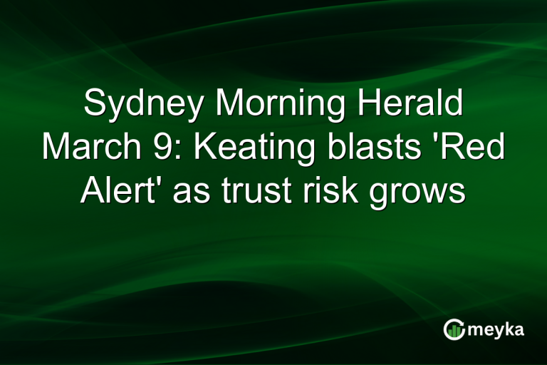 Sydney Morning Herald March 9: Keating blasts 'Red Alert' as trust risk grows