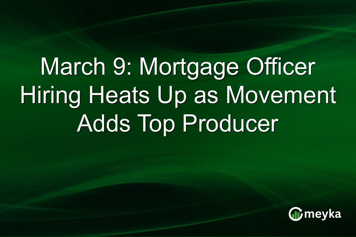 March 9: Mortgage Officer Hiring Heats Up as Movement Adds Top Producer