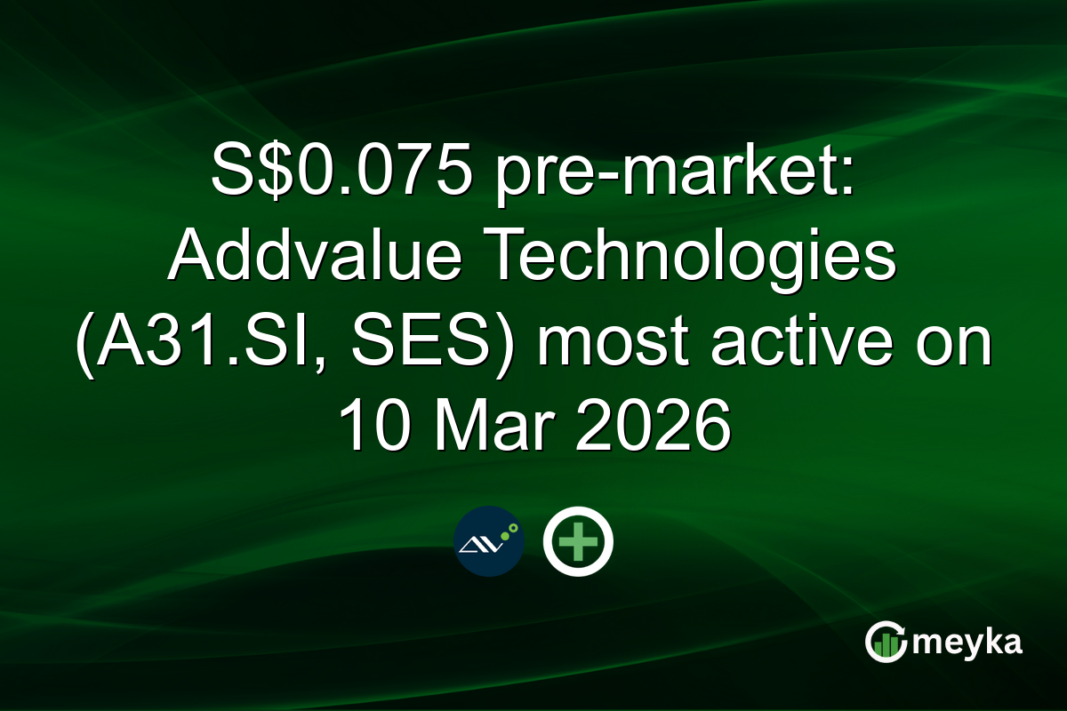 S$0.075 pre-market: Addvalue Technologies (A31.SI, SES) most active on 10 Mar 2026