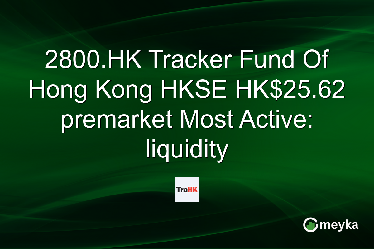 2800.HK Tracker Fund Of Hong Kong HKSE HK$25.62 premarket Most Active: liquidity