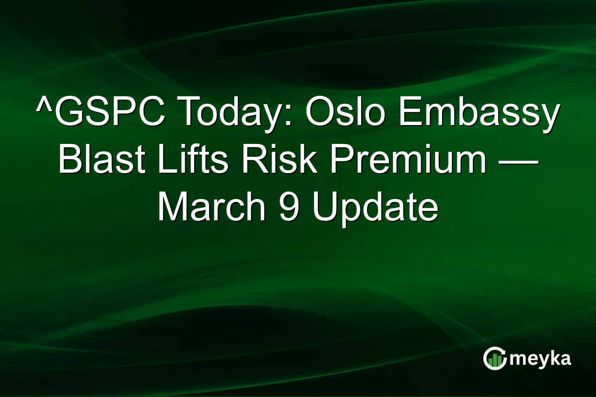 ^GSPC Today: Oslo Embassy Blast Lifts Risk Premium — March 9 Update