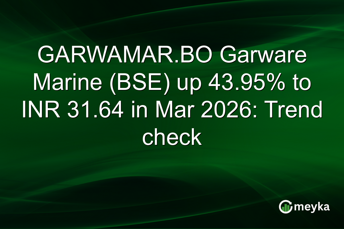 GARWAMAR.BO Garware Marine (BSE) up 43.95% to INR 31.64 in Mar 2026: Trend check