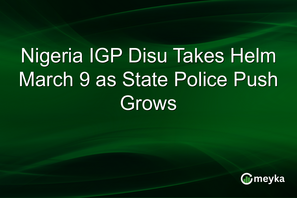 Nigeria IGP Disu Takes Helm March 9 as State Police Push Grows