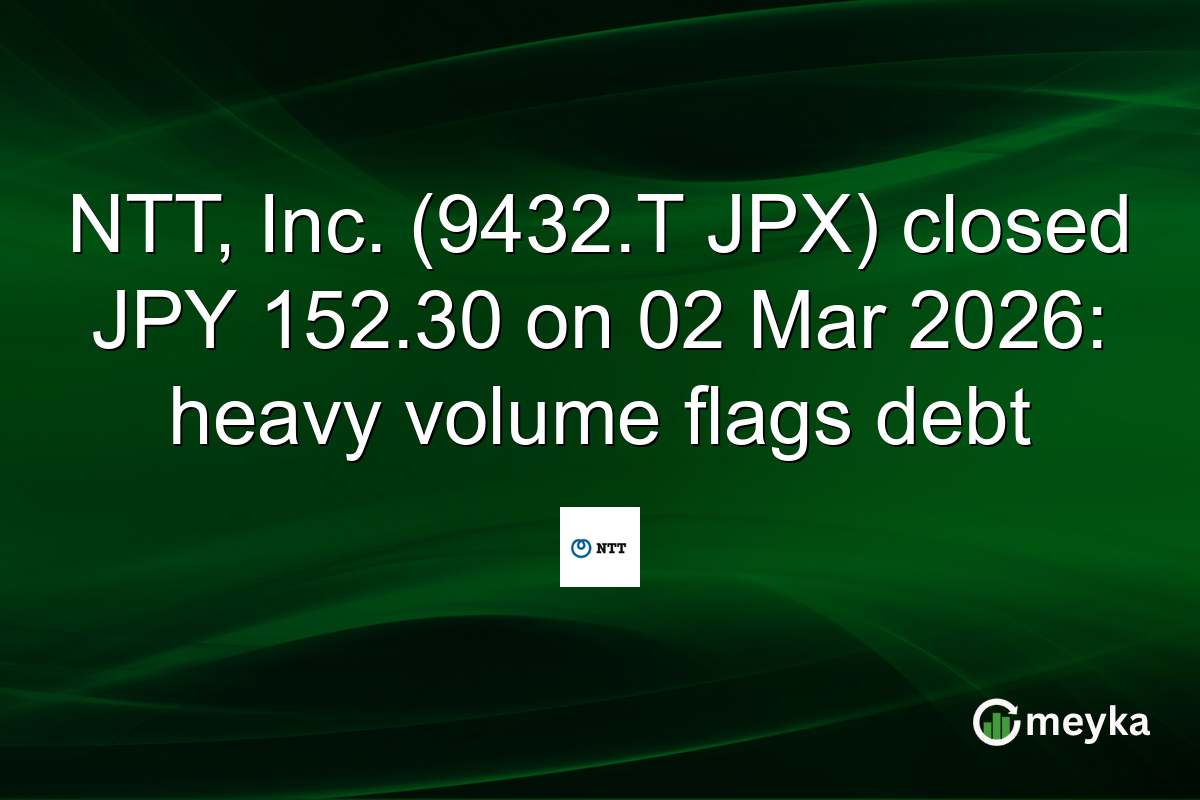NTT, Inc. (9432.T JPX) closed JPY 152.30 on 02 Mar 2026: heavy volume flags debt