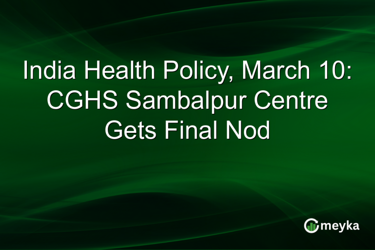 India Health Policy, March 10: CGHS Sambalpur Centre Gets Final Nod
