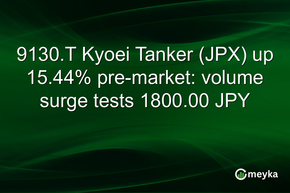 9130.T Kyoei Tanker (JPX) up 15.44% pre-market: volume surge tests 1800.00 JPY