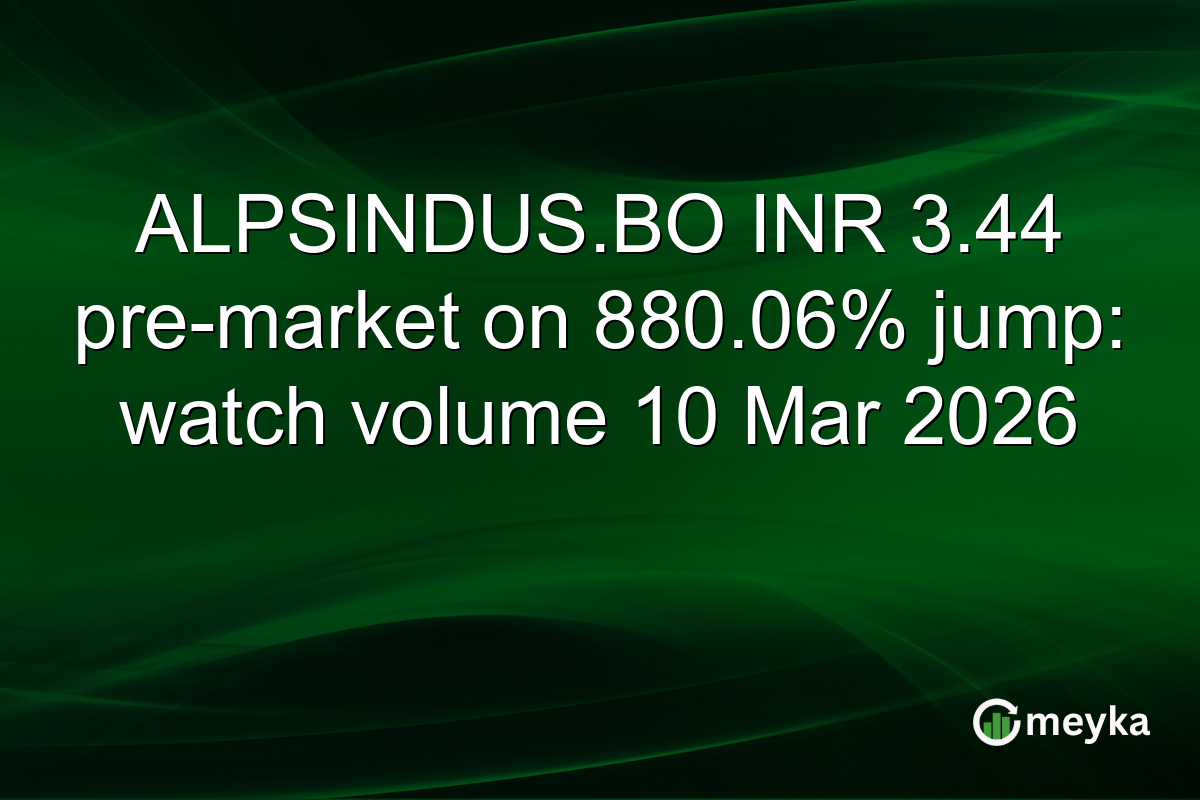 ALPSINDUS.BO INR 3.44 pre-market on 880.06% jump: watch volume 10 Mar 2026