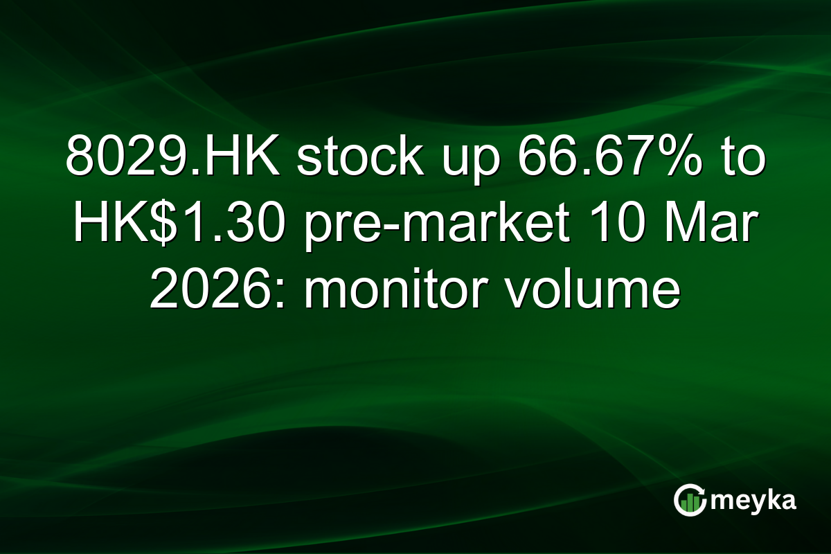 8029.HK stock up 66.67% to HK$1.30 pre-market 10 Mar 2026: monitor volume