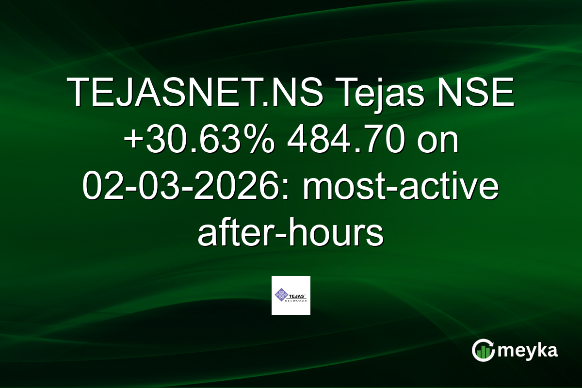 TEJASNET.NS Tejas NSE +30.63% 484.70 on 02-03-2026: most-active after-hours