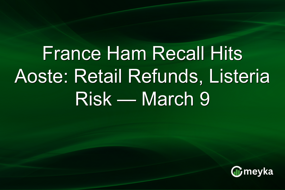 France Ham Recall Hits Aoste: Retail Refunds, Listeria Risk — March 9