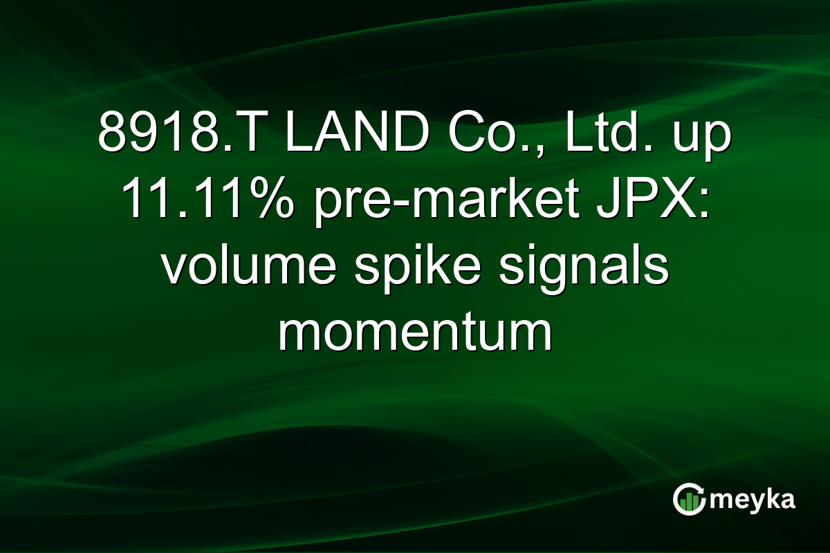 8918.T LAND Co., Ltd. up 11.11% pre-market JPX: volume spike signals momentum