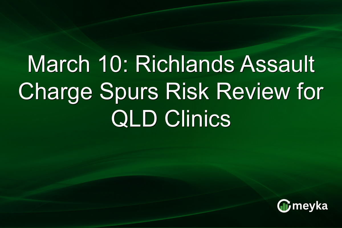 March 10: Richlands Assault Charge Spurs Risk Review for QLD Clinics