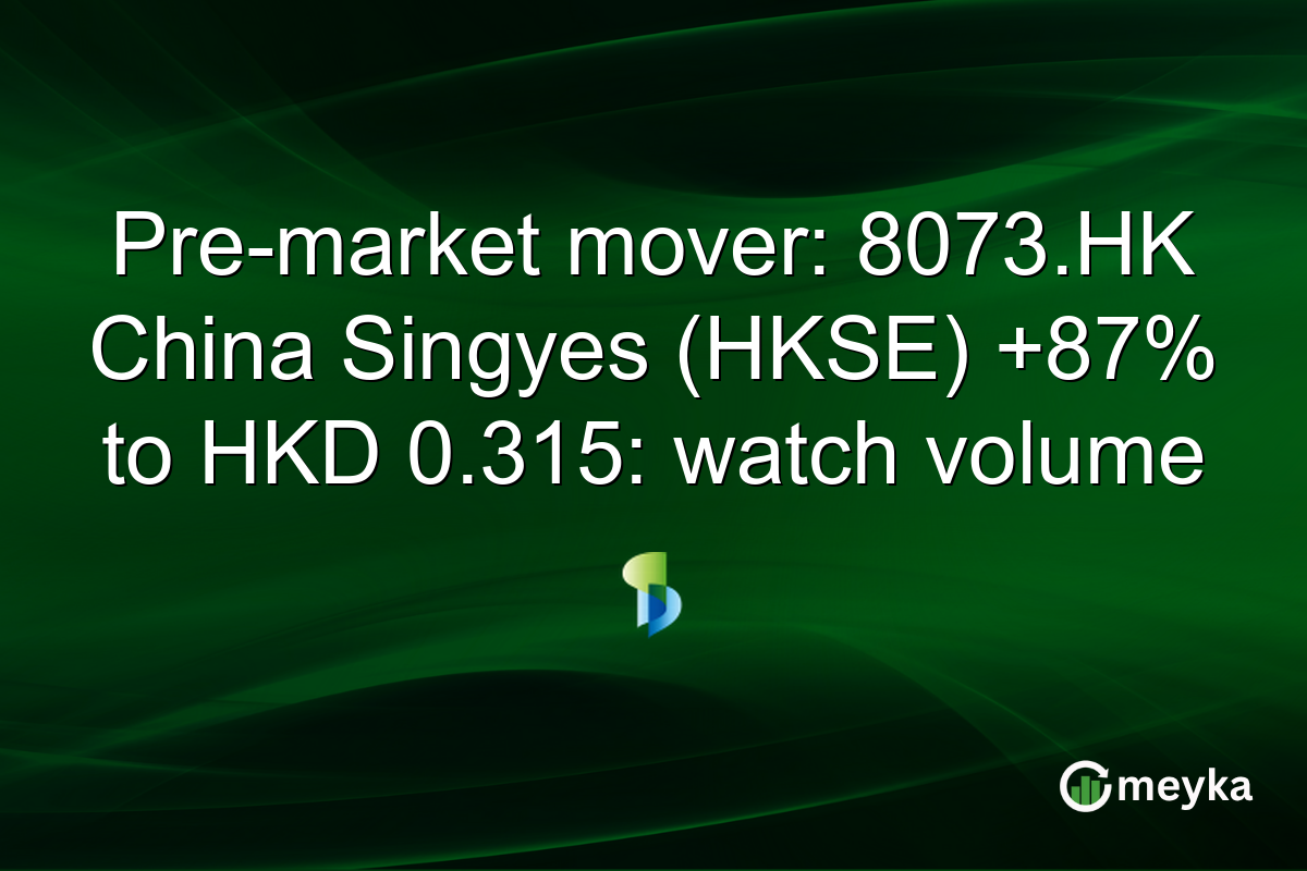 Pre-market mover: 8073.HK China Singyes (HKSE) +87% to HKD 0.315: watch volume