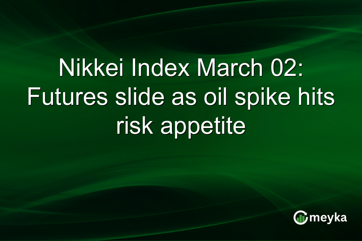 Nikkei Index March 02: Futures slide as oil spike hits risk appetite